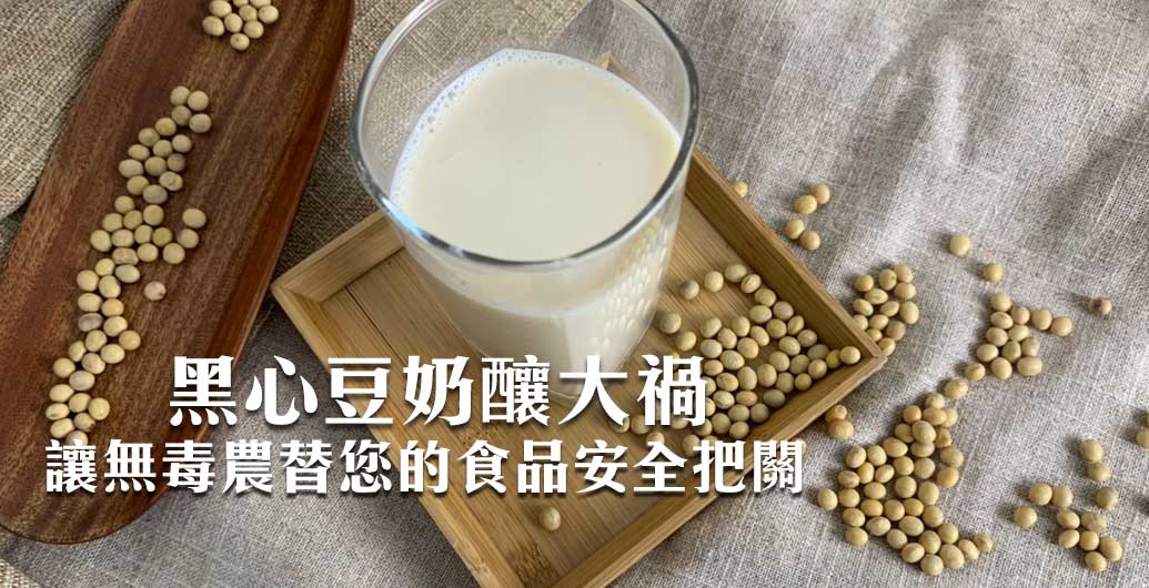 黑心豆奶造成集體中毒！拒絕黑心食品工廠！讓無毒農為您的食品安全把關