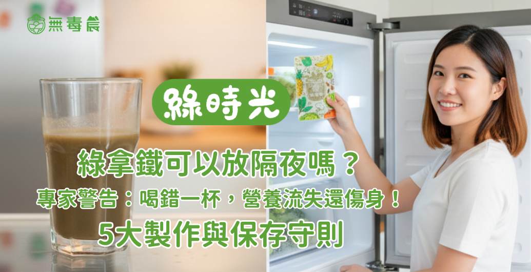 綠拿鐵可以放隔夜嗎？專家警告：喝錯一杯，營養流失還傷身！5大製作與保存守則